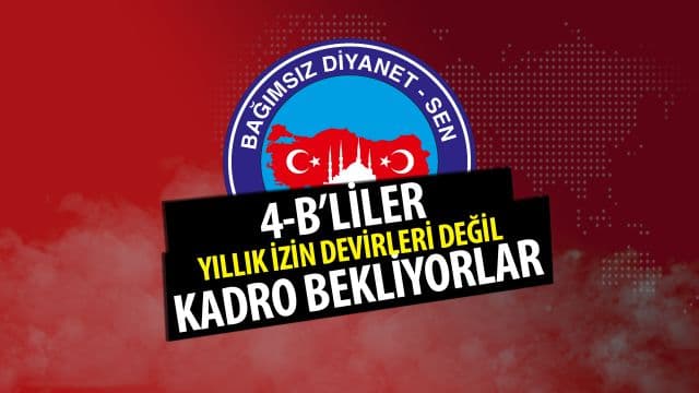 4-B’LİLER YILLIK İZİN DEVİRLERİ DEĞİL KADRO BEKLIYORLAR.
