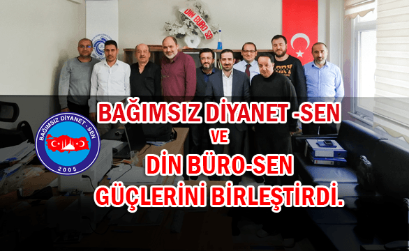 BAĞIMSIZ DİYANET-SEN İLE DİN BÜRO-SEN GÜÇLERİNİ BİRLEŞTİRDİ.