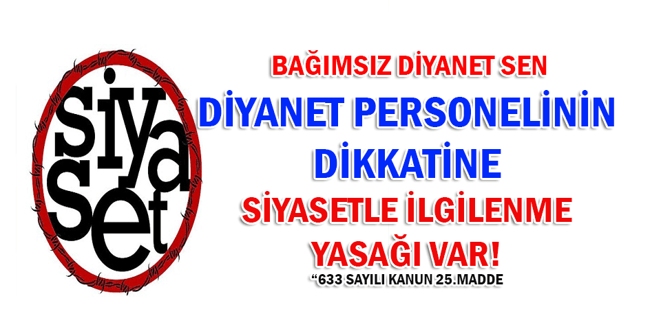 Bağımsız Diyanet Sen’den Diyanet Personeline Siyasetle İlgilenme Yasağı Hatırlatması.