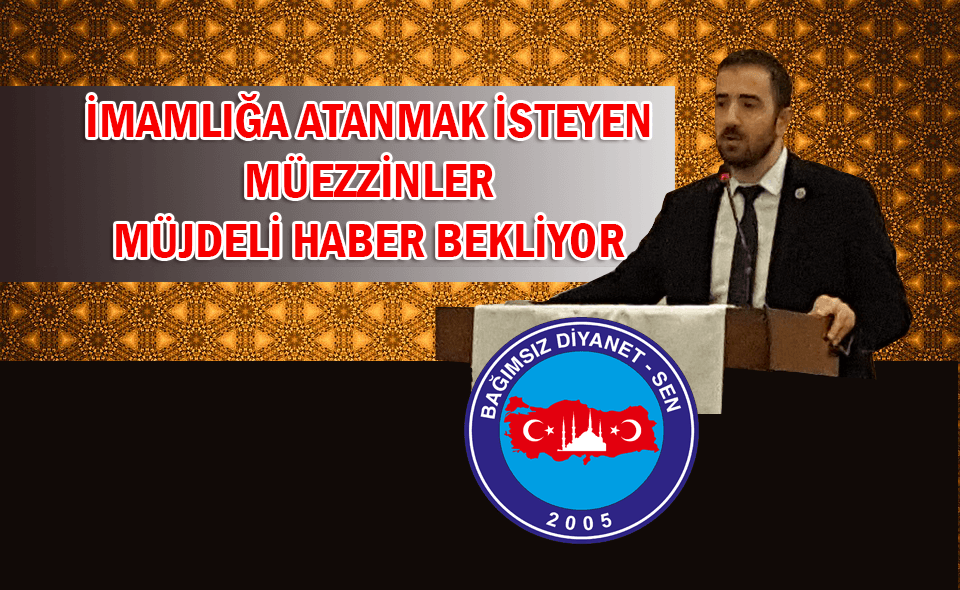 İMAMLIĞA ATANMAK İSTEYEN MÜEZZİNLER MÜJDELİ HABER BEKLİYOR